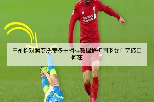 王祉怡对照安洗莹多拍相持数据解析国羽女单突破口何在
